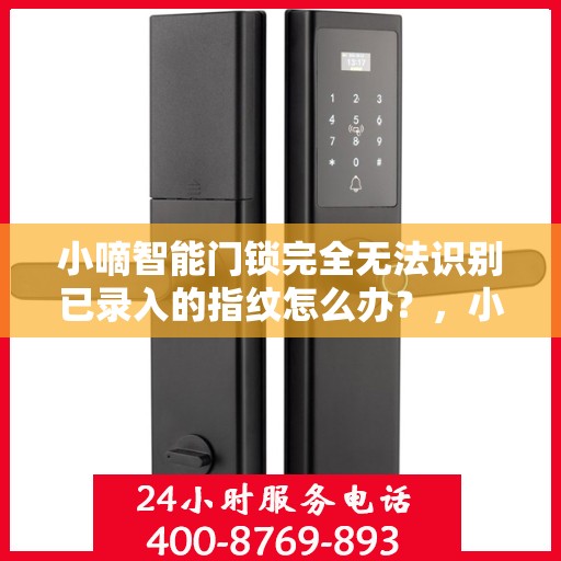 小嘀智能门锁完全无法识别已录入的指纹怎么办？，小嘀智能门锁指纹识别故障解决方案探讨，无法识别已录指纹怎么办？