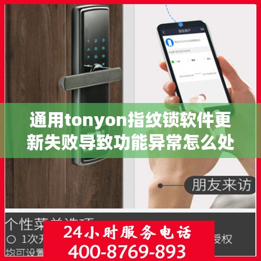 通用tonyon指纹锁软件更新失败导致功能异常怎么处理？，如何解决通用tonyon指纹锁软件更新失败导致的功能异常问题？
