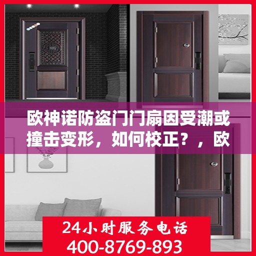 欧神诺防盗门门扇因受潮或撞击变形，如何校正？，欧神诺防盗门门扇变形校正指南，应对潮湿与撞击的挑战