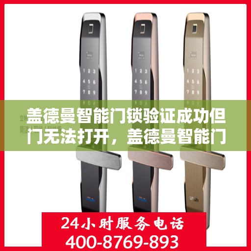 盖德曼智能门锁验证成功但门无法打开，盖德曼智能门锁验证成功却无法开门的问题分析与解决方法