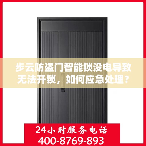 步云防盗门智能锁没电导致无法开锁，如何应急处理？，步云防盗门智能锁紧急解锁指南，没电也能轻松应对！