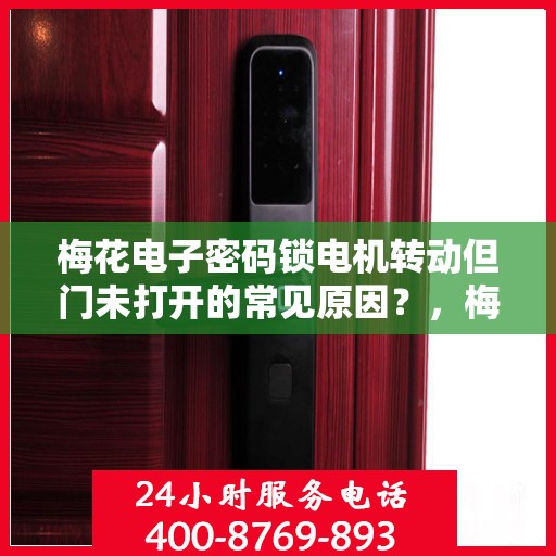 梅花电子密码锁电机转动但门未打开的常见原因？，梅花电子密码锁电机转动但门未打开的原因分析
