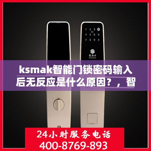 ksmak智能门锁密码输入后无反应是什么原因？，智能门锁密码输入后无反应的常见问题及解决方法