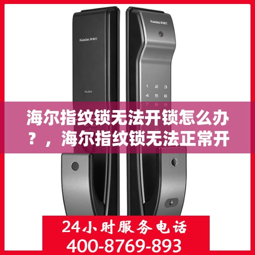 海尔指纹锁无法开锁怎么办？，海尔指纹锁无法正常开锁的解决方法