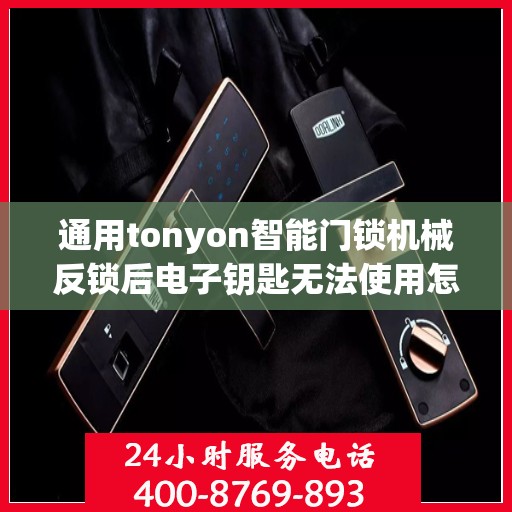 通用tonyon智能门锁机械反锁后电子钥匙无法使用怎么办？，通用tonyon智能门锁机械反锁后电子钥匙无法使用的解决方法