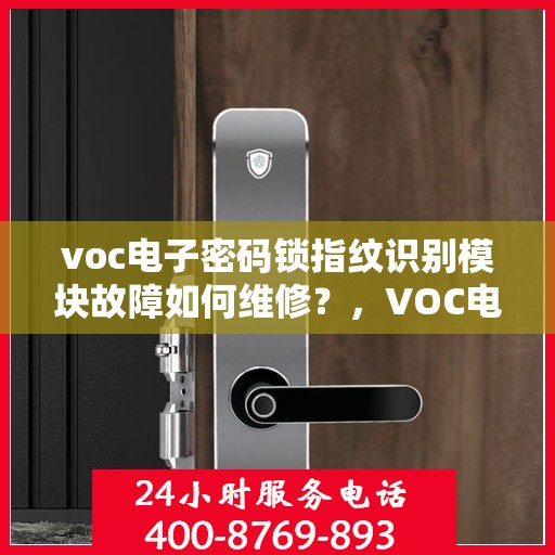voc电子密码锁指纹识别模块故障如何维修？，VOC电子密码锁指纹识别模块故障排查与维修方法