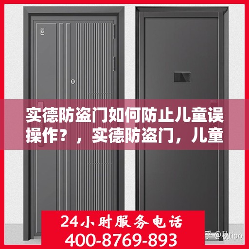 实德防盗门如何防止儿童误操作？，实德防盗门，儿童安全无忧，智能防护设计防止误操作