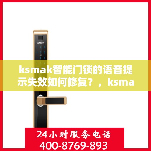 ksmak智能门锁的语音提示失效如何修复？，ksmak智能门锁语音提示失效的解决方法