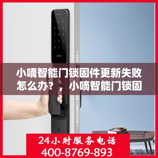 小嘀智能门锁固件更新失败怎么办？，小嘀智能门锁固件更新失败的解决指南