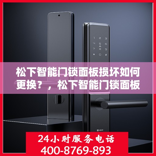 松下智能门锁面板损坏如何更换？，松下智能门锁面板损坏的更换方法