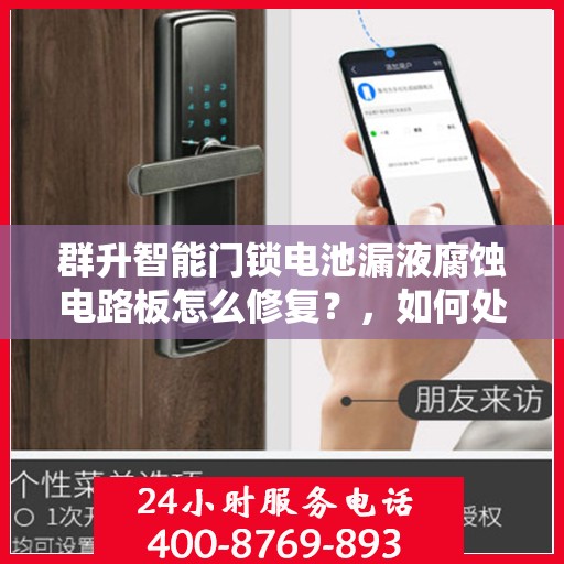 群升智能门锁电池漏液腐蚀电路板怎么修复？，如何处理群升智能门锁因电池漏液导致的电路板腐蚀问题？