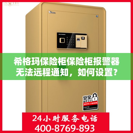 希格玛保险柜保险柜报警器无法远程通知，如何设置？，希格玛保险柜报警器远程通知设置指南，解决无法远程通知问题