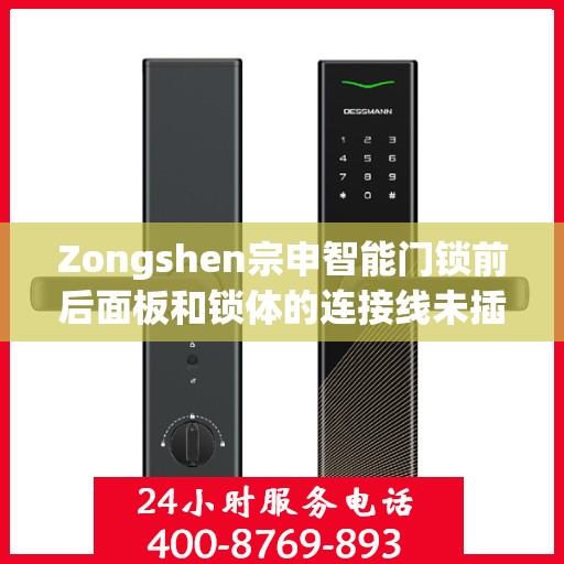 Zongshen宗申智能门锁前后面板和锁体的连接线未插牢怎么办？，宗申智能门锁连接问题解析，面板与锁体连线不牢如何解决？