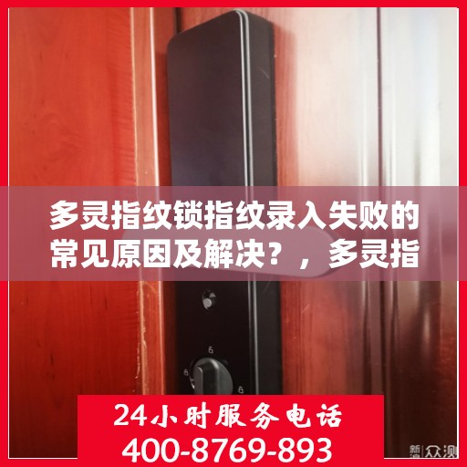 多灵指纹锁指纹录入失败的常见原因及解决？，多灵指纹锁指纹录入失败原因解析与解决方案