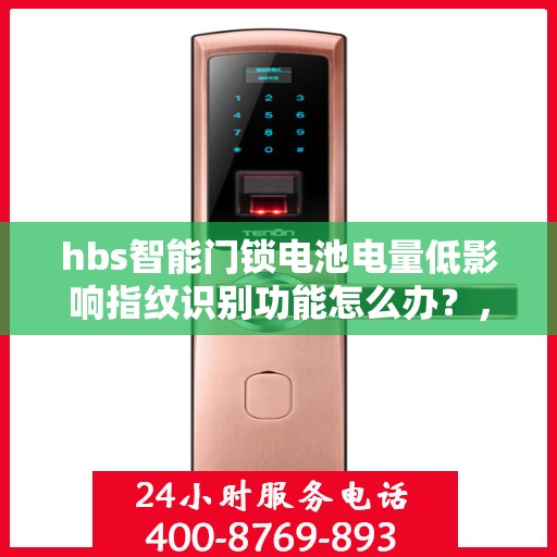hbs智能门锁电池电量低影响指纹识别功能怎么办？，建议，HB智能门锁电池电量低影响指纹识别功能解决方案