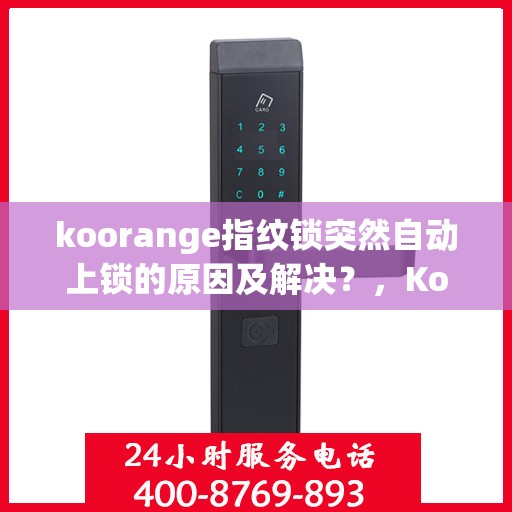 koorange指纹锁突然自动上锁的原因及解决？，Koorange指纹锁意外自动上锁原因解析与解决方案
