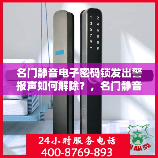 名门静音电子密码锁发出警报声如何解除？，名门静音电子密码锁报警怎么解决？
