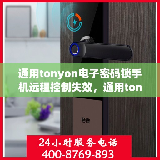 通用tonyon电子密码锁手机远程控制失效，通用tonyon电子密码锁手机远程控制失效问题分析与解决策略