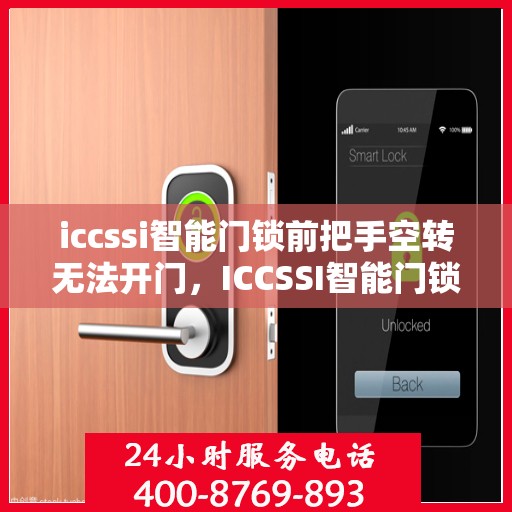 iccssi智能门锁前把手空转无法开门，ICCSSI智能门锁前把手空转无法正常开启解决方法