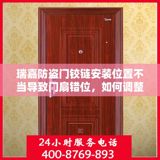 瑞嘉防盗门铰链安装位置不当导致门扇错位，如何调整？，瑞嘉防盗门铰链调整指南，解决门扇错位问题