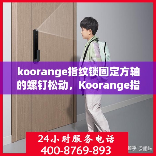 koorange指纹锁固定方轴的螺钉松动，Koorange指纹锁方轴螺钉松动解决方案