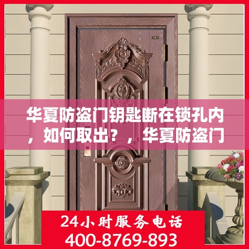华夏防盗门钥匙断在锁孔内，如何取出？，华夏防盗门钥匙断锁孔内，紧急取出攻略！