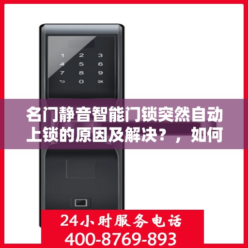 名门静音智能门锁突然自动上锁的原因及解决？，如何解决名门静音智能门锁自动上锁的问题？