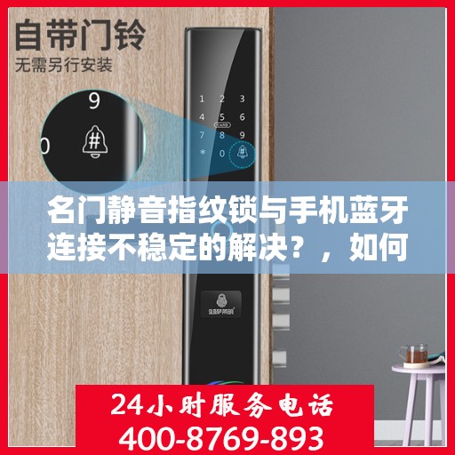 名门静音指纹锁与手机蓝牙连接不稳定的解决？，如何解决名门静音指纹锁与手机蓝牙连接不稳定的问题？
