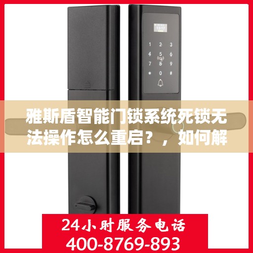 雅斯盾智能门锁系统死锁无法操作怎么重启？，如何解决雅斯盾智能门锁系统死锁无法操作的问题