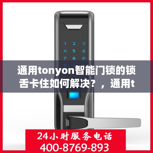 通用tonyon智能门锁的锁舌卡住如何解决？，通用tonyon智能门锁锁舌卡住的解决方案