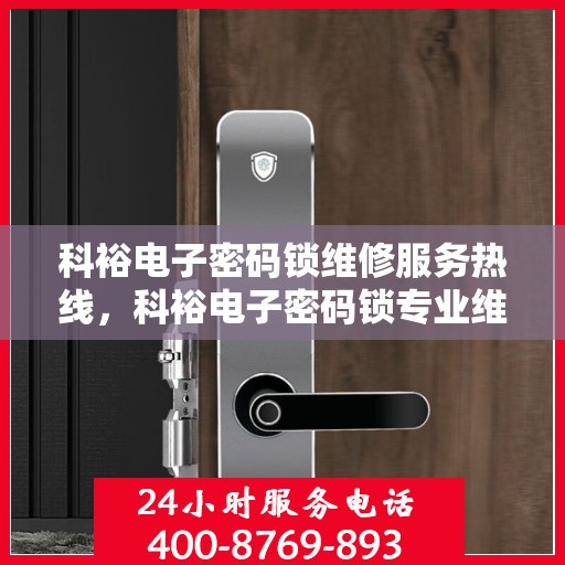 科裕电子密码锁维修服务热线，科裕电子密码锁专业维修服务热线及解决方案