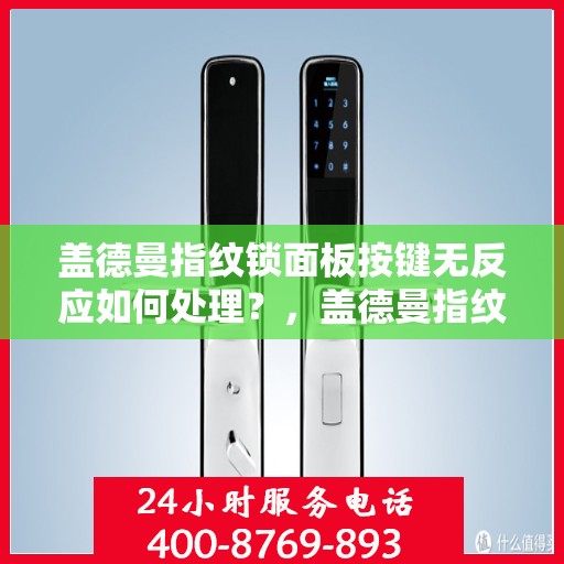 盖德曼指纹锁面板按键无反应如何处理？，盖德曼指纹锁面板按键无反应的故障排查方法
