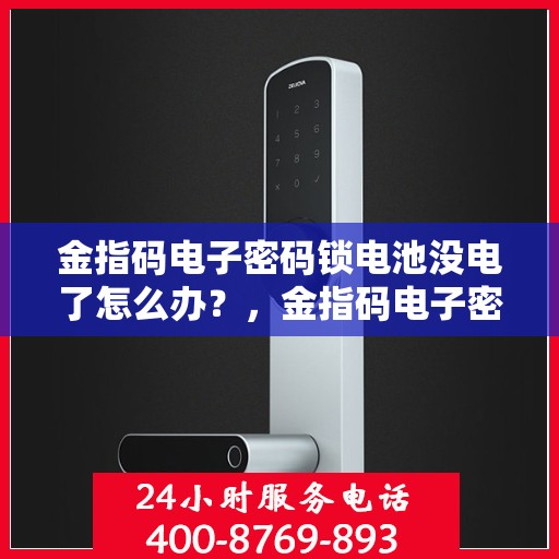 金指码电子密码锁电池没电了怎么办？，金指码电子密码锁电池没电如何处理？