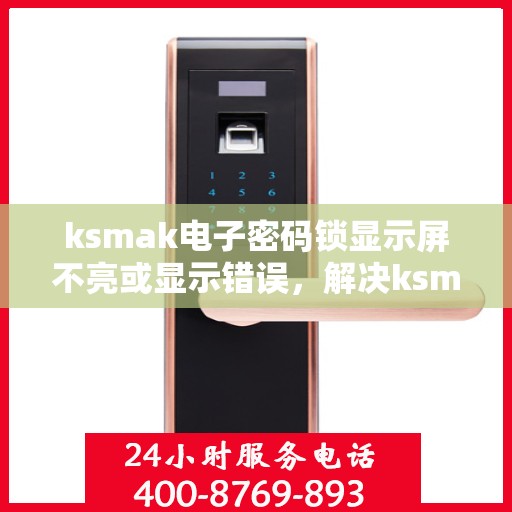 ksmak电子密码锁显示屏不亮或显示错误，解决ksmak电子密码锁显示屏不亮或显示错误的方法