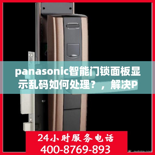 panasonic智能门锁面板显示乱码如何处理？，解决Panasonic智能门锁面板显示乱码的方法