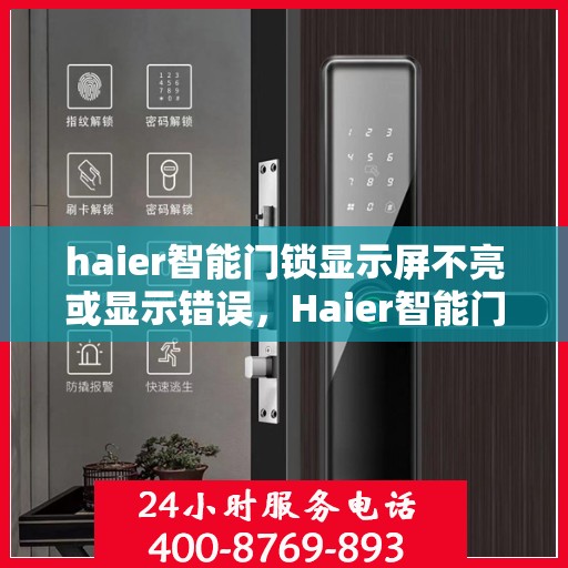 haier智能门锁显示屏不亮或显示错误，Haier智能门锁显示屏故障解析，不亮或错误显示的解决方法