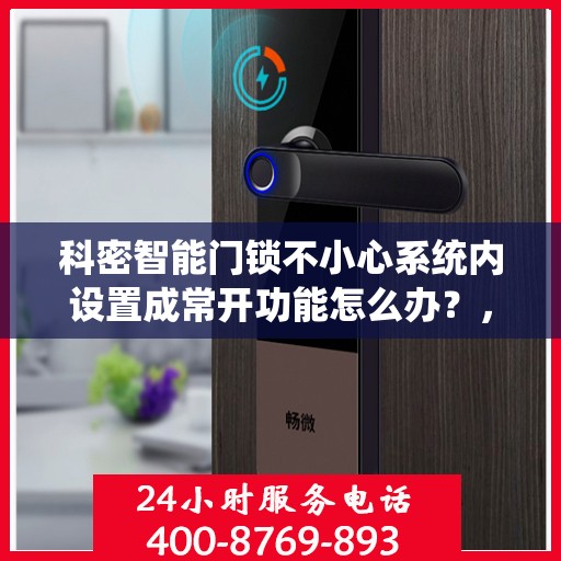 科密智能门锁不小心系统内设置成常开功能怎么办？，科密智能门锁常开功能误设置解决方案探究