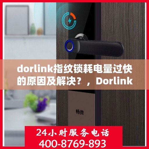dorlink指纹锁耗电量过快的原因及解决？，Dorlink指纹锁电量快速消耗原因与解决方案探讨
