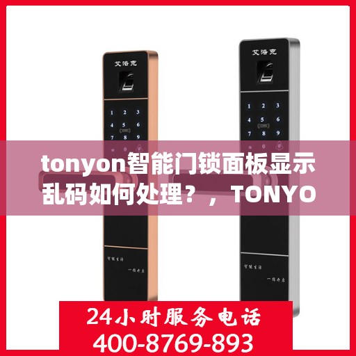 tonyon智能门锁面板显示乱码如何处理？，TONYON智能门锁面板显示乱码的解决方法