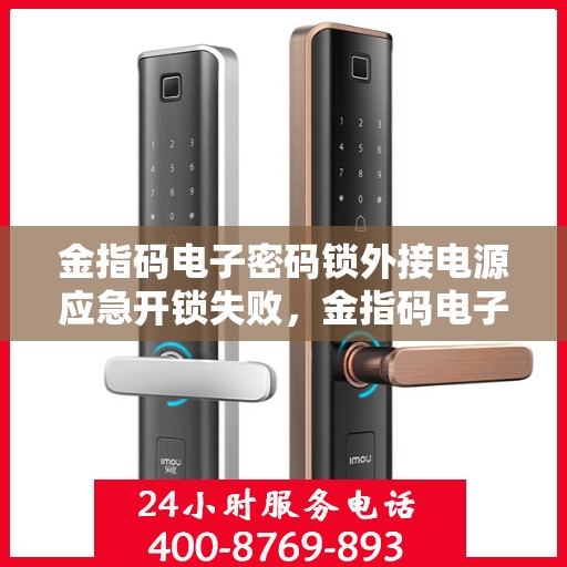 金指码电子密码锁外接电源应急开锁失败，金指码电子密码锁外接电源无法正常开启故障排查指南