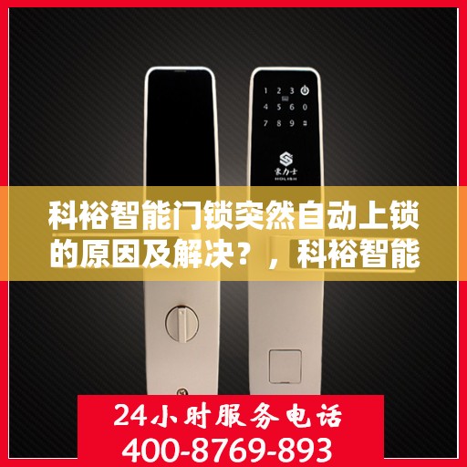 科裕智能门锁突然自动上锁的原因及解决？，科裕智能门锁意外自动上锁原因解析与解决指南