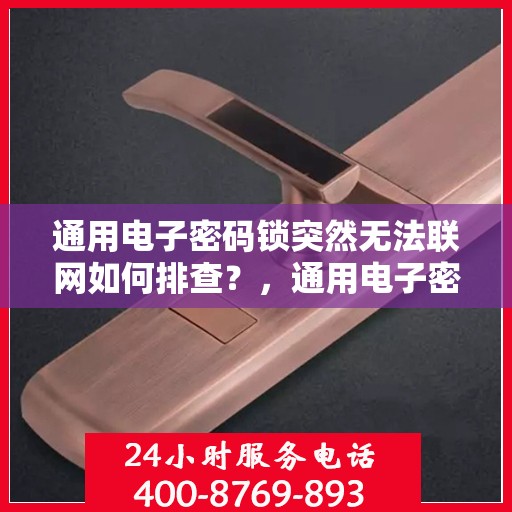 通用电子密码锁突然无法联网如何排查？，通用电子密码锁无法联网的故障排查方法