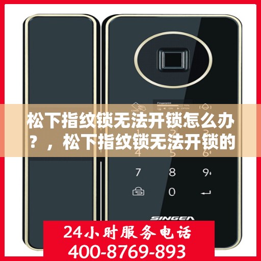 松下指纹锁无法开锁怎么办？，松下指纹锁无法开锁的解决方法