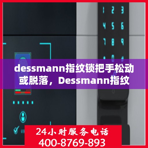dessmann指纹锁把手松动或脱落，Dessmann指纹锁遭遇把手松动脱落问题，如何解决？