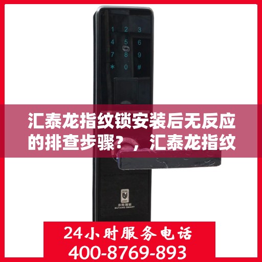 汇泰龙指纹锁安装后无反应的排查步骤？，汇泰龙指纹锁安装后无法反应的排查方法