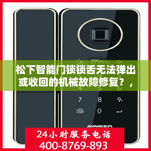 松下智能门锁锁舌无法弹出或收回的机械故障修复？，松下智能门锁锁舌无法弹出或收回的解决方案