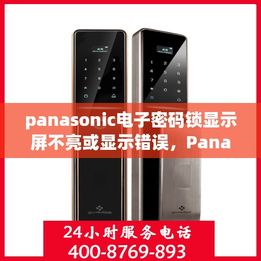 panasonic电子密码锁显示屏不亮或显示错误，Panasonic 电子密码锁，如何解决显示屏不亮或显示错误问题