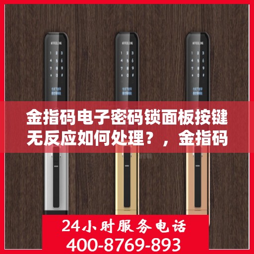 金指码电子密码锁面板按键无反应如何处理？，金指码电子密码锁面板按键无反应的故障排查步骤