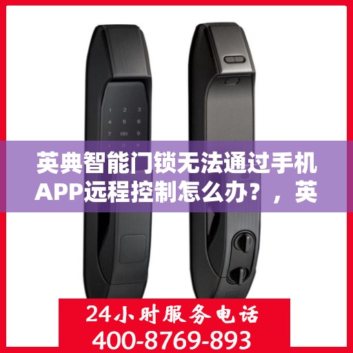 英典智能门锁无法通过手机APP远程控制怎么办？，英典智能门锁APP远程控制故障解决方案