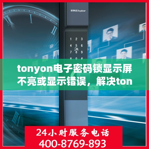 tonyon电子密码锁显示屏不亮或显示错误，解决tonyon电子密码锁显示屏不亮或显示错误的方法